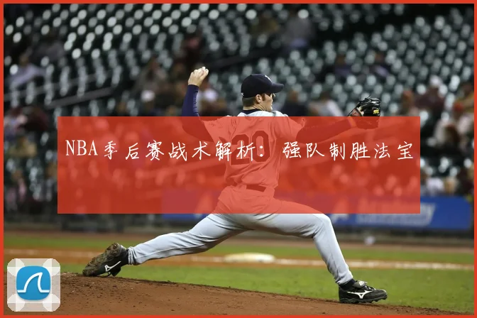 NBA季后赛战术解析:强队制胜法宝