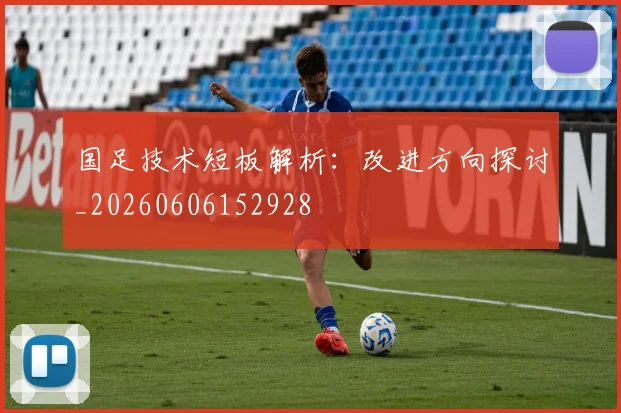 国足技术短板解析:改进方向探讨_20260606152928