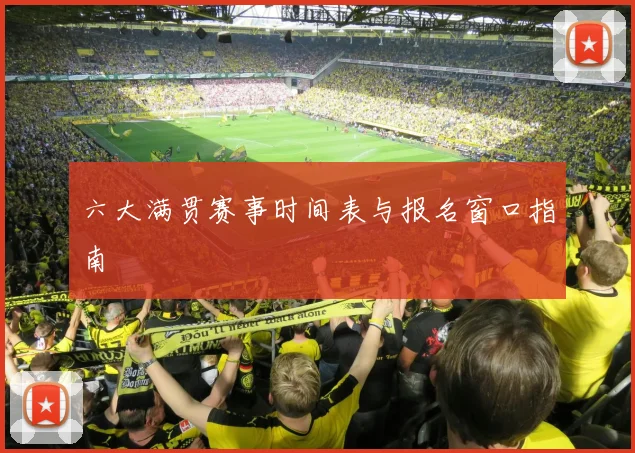 六大满贯赛事时间表与报名窗口指南