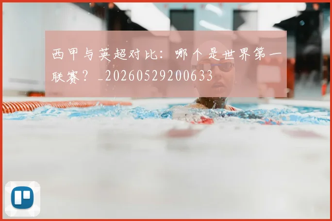 西甲与英超对比：哪个是世界第一联赛？_20260529200633