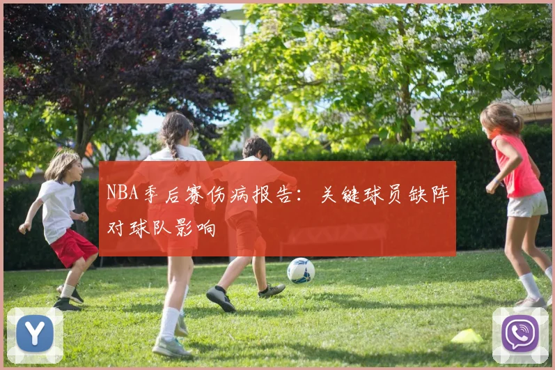 NBA季后赛伤病报告:关键球员缺阵对球队影响